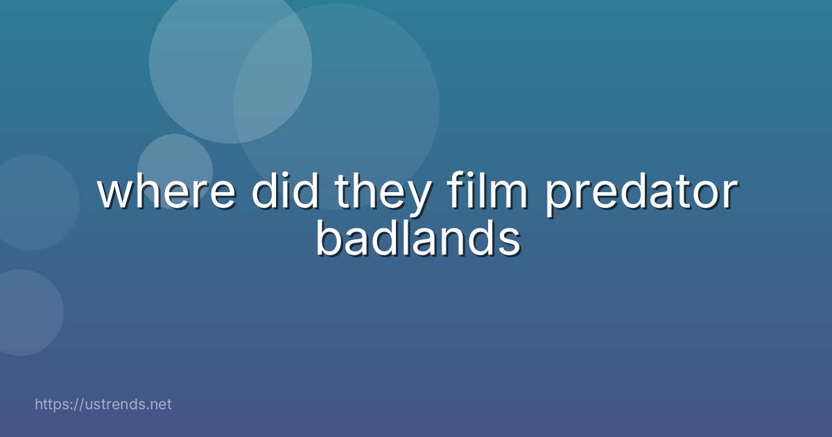 where did they film predator badlands