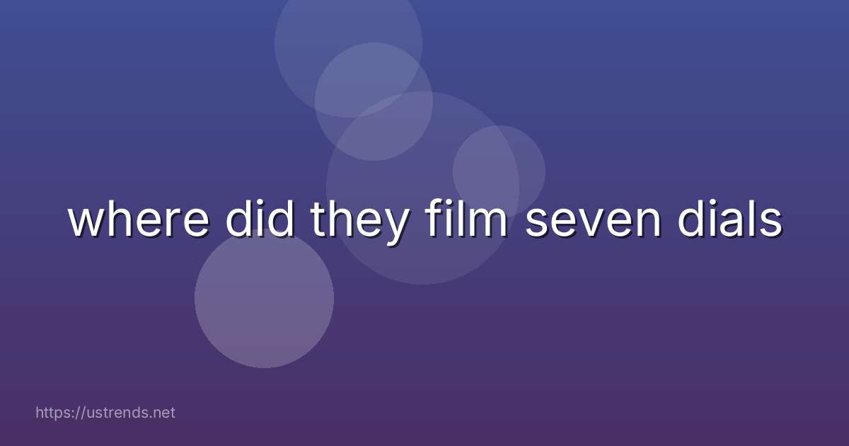 where did they film seven dials