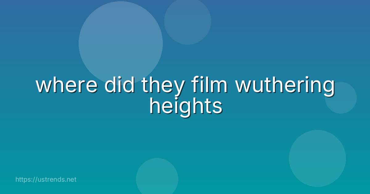 where did they film wuthering heights