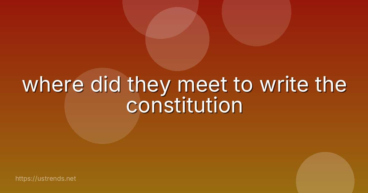 where did they meet to write the constitution