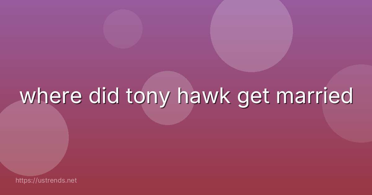 where did tony hawk get married