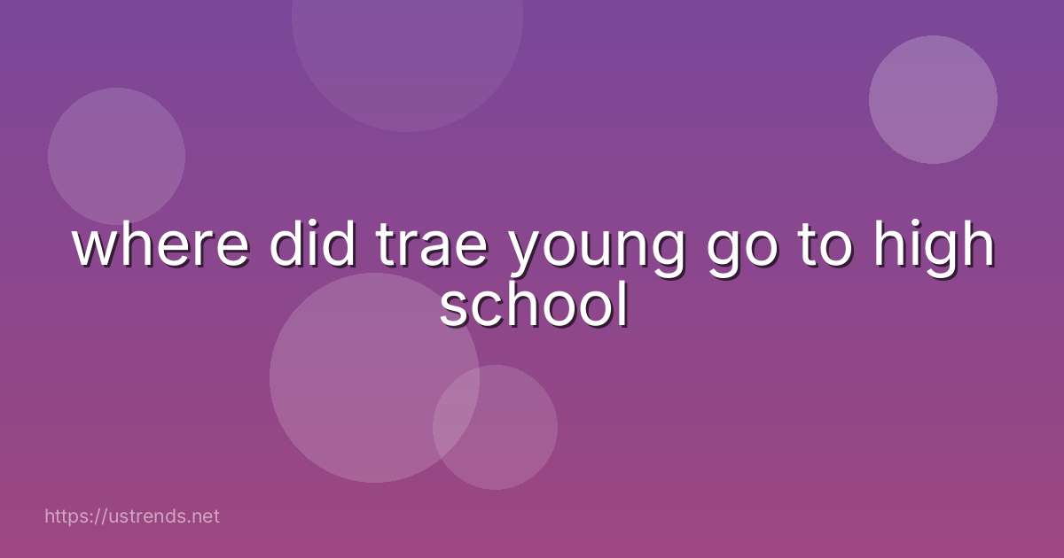 where did trae young go to high school