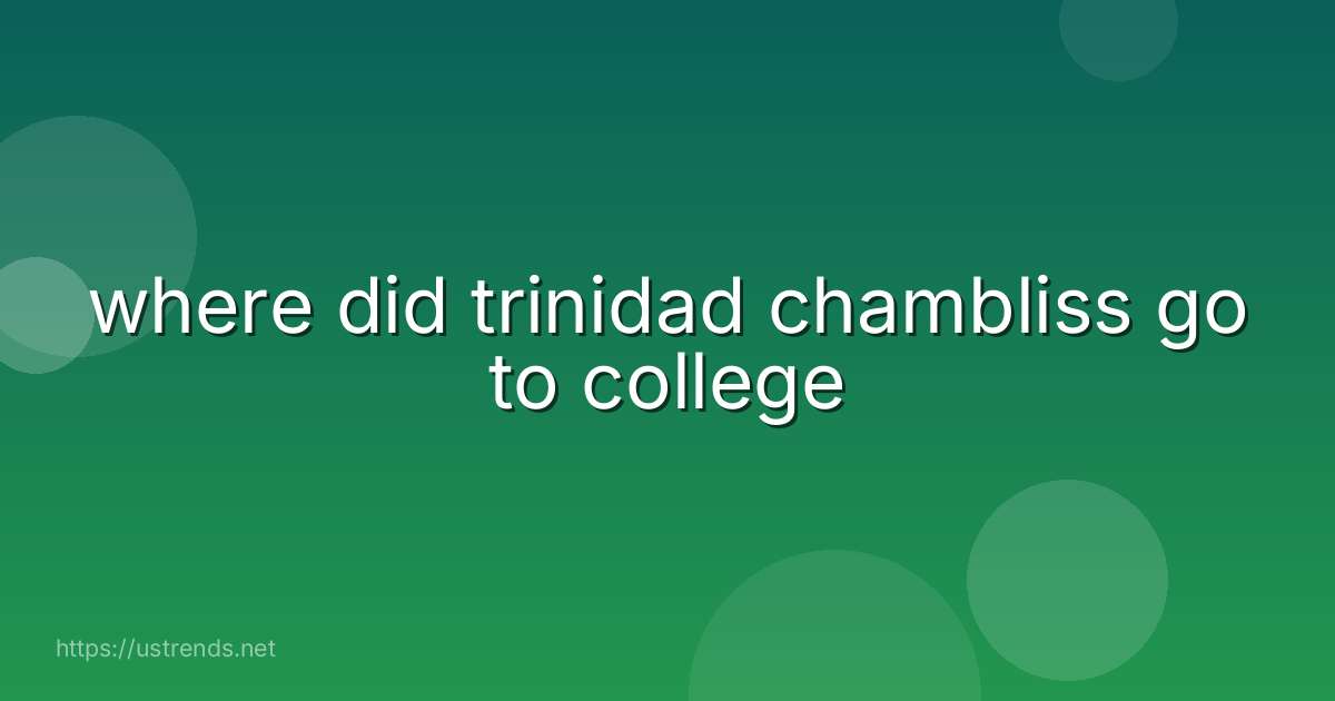 where did trinidad chambliss go to college