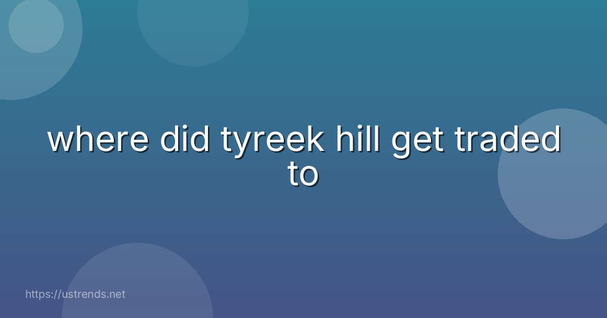 where did tyreek hill get traded to