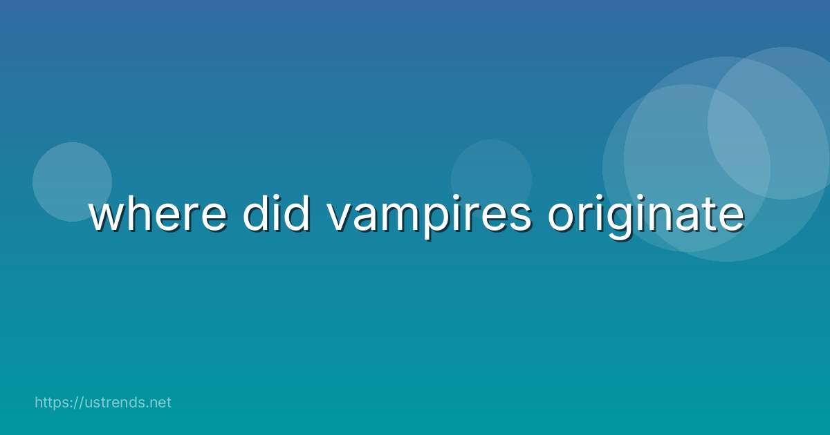 where did vampires originate