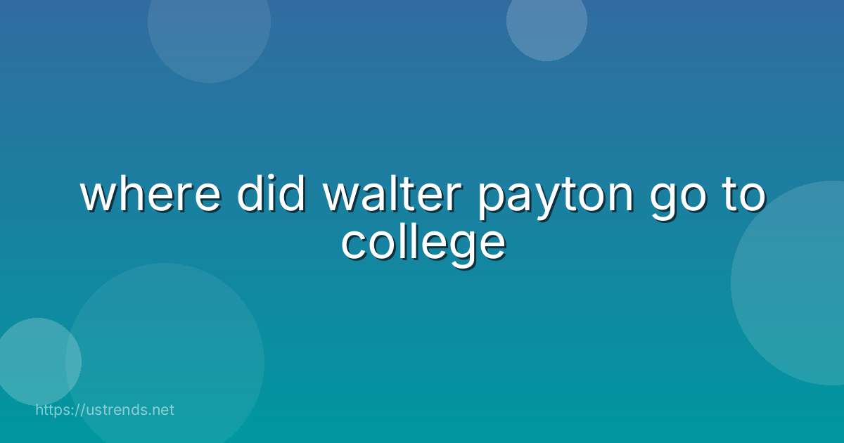 where did walter payton go to college