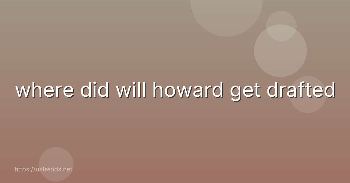 where did will howard get drafted