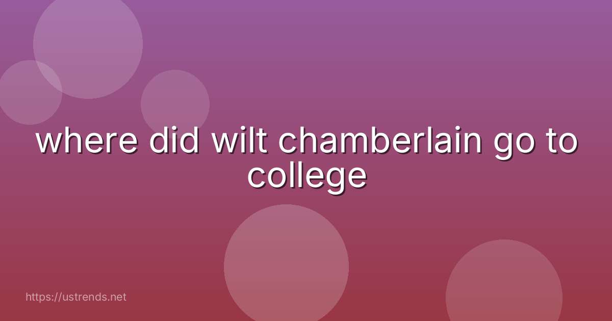 where did wilt chamberlain go to college