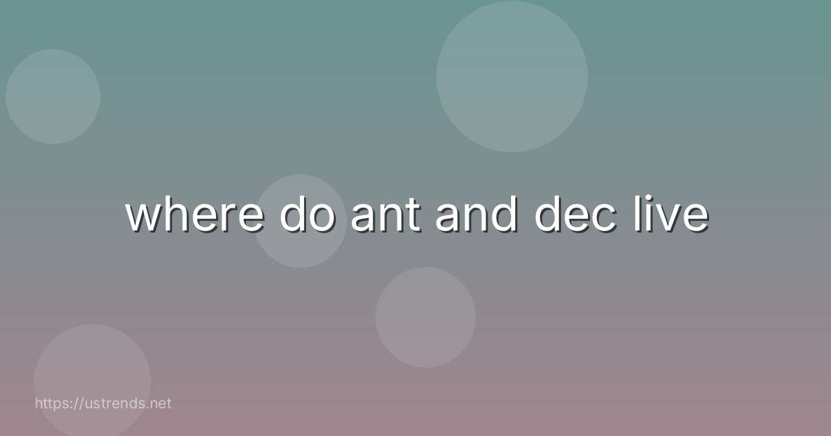where do ant and dec live