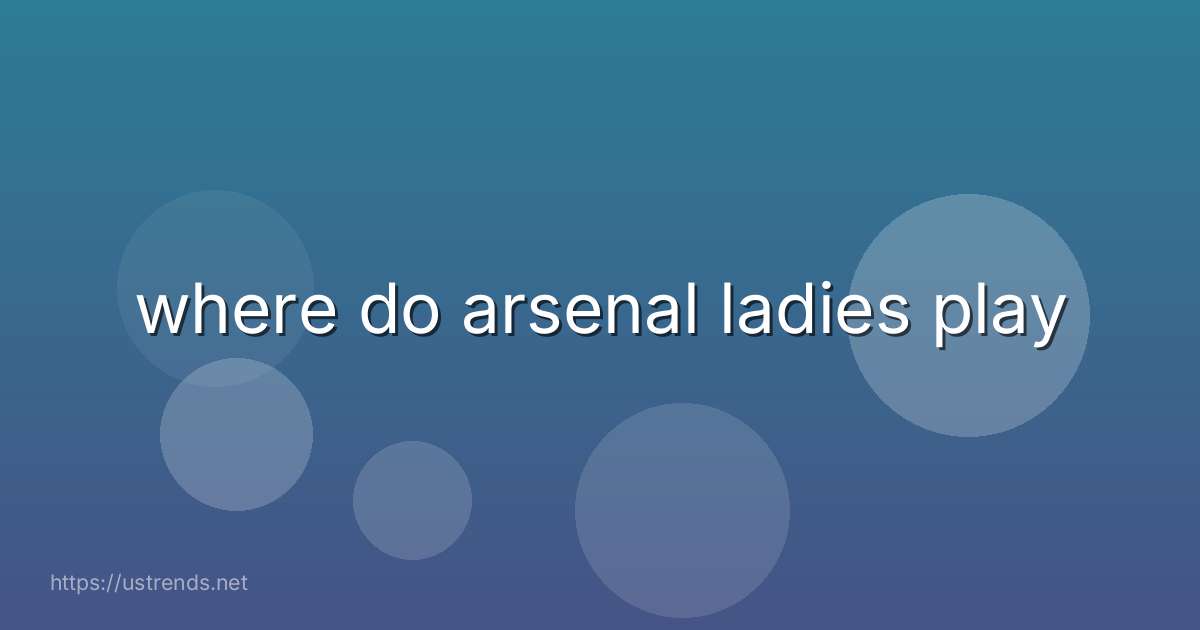 where do arsenal ladies play