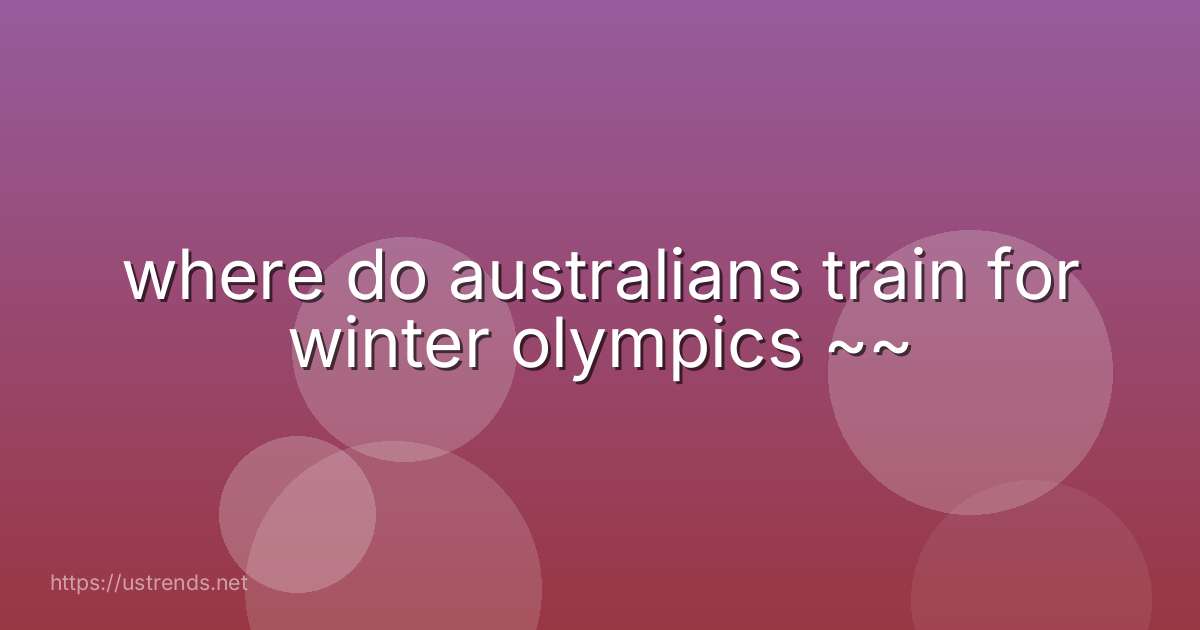 where do australians train for winter olympics ~~