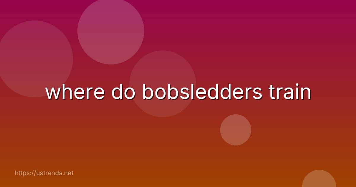 where do bobsledders train