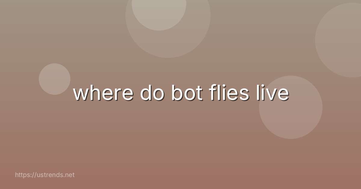where do bot flies live