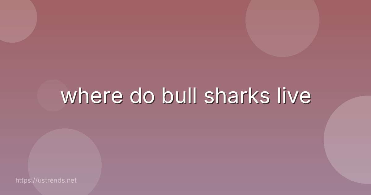 where do bull sharks live