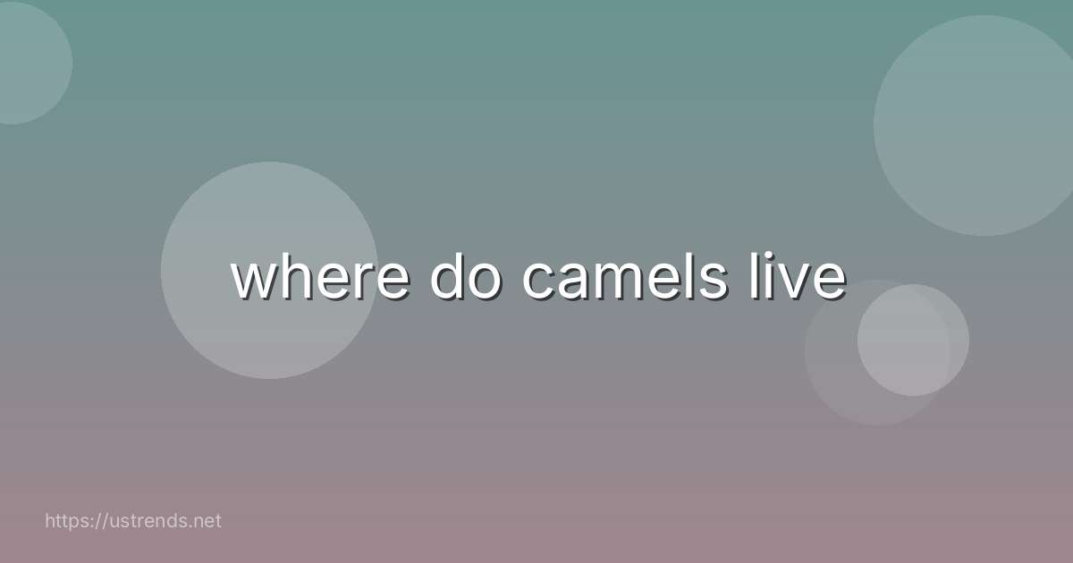 where do camels live