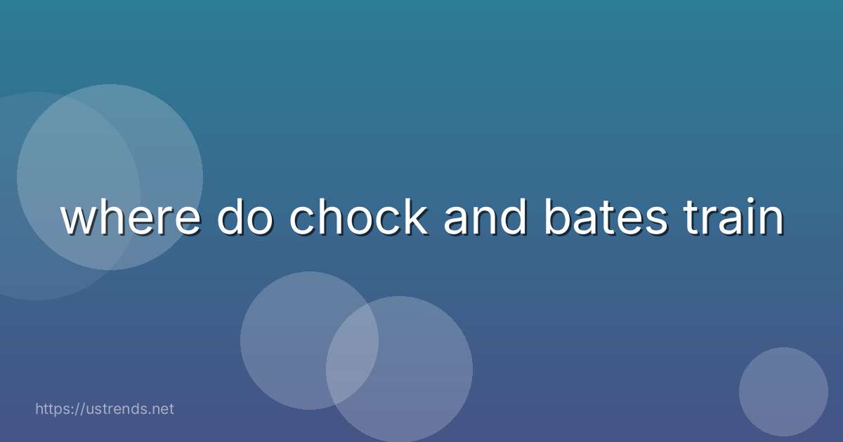 where do chock and bates train