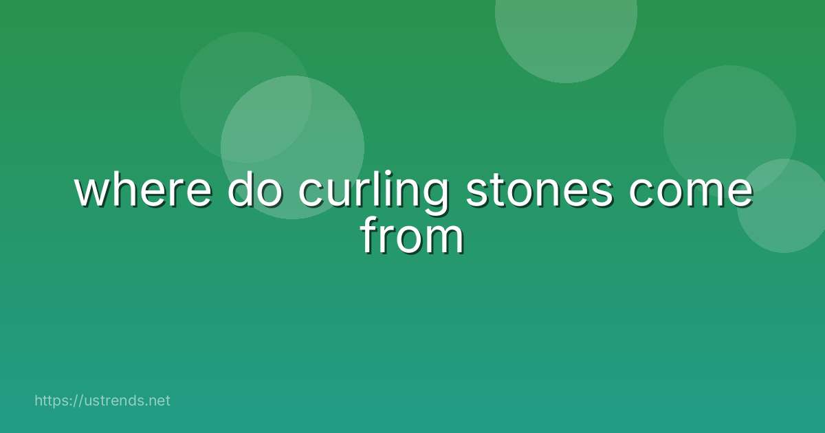 where do curling stones come from