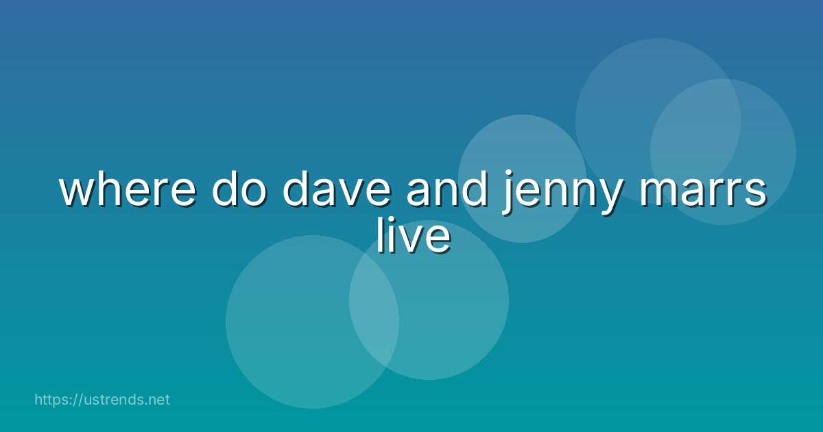 where do dave and jenny marrs live