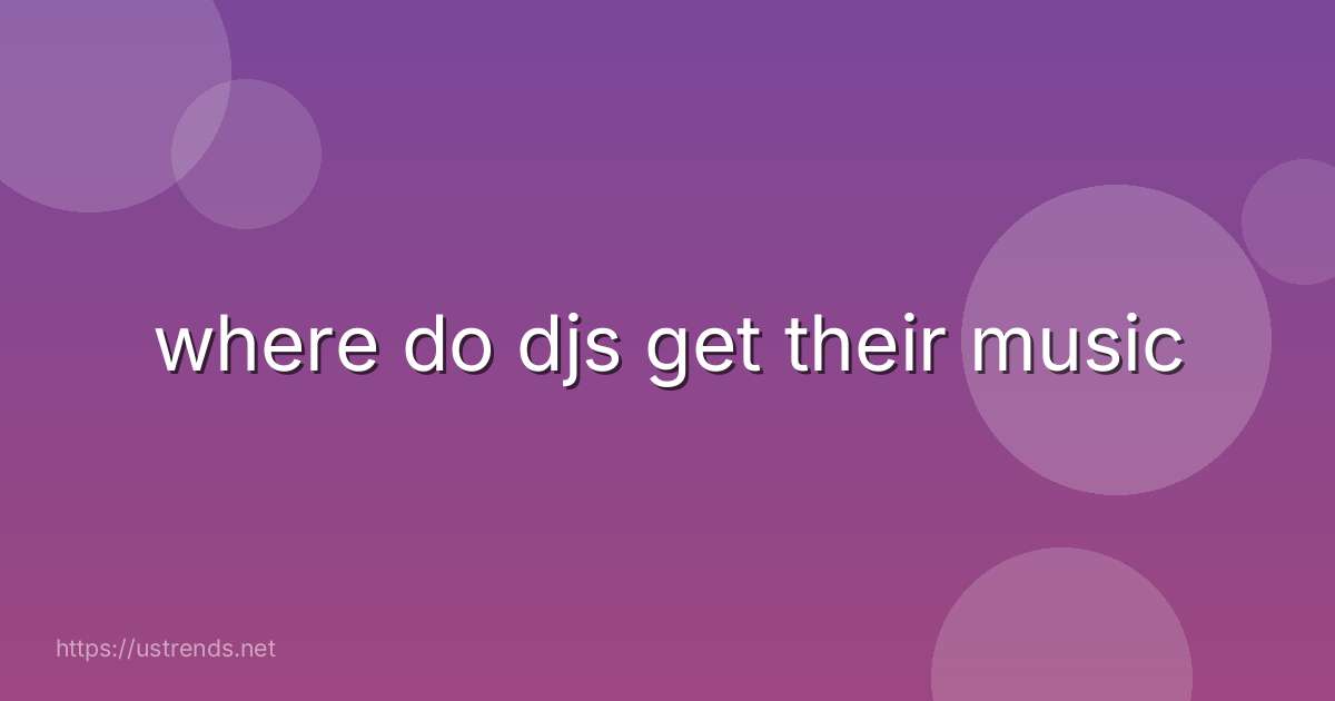 where do djs get their music