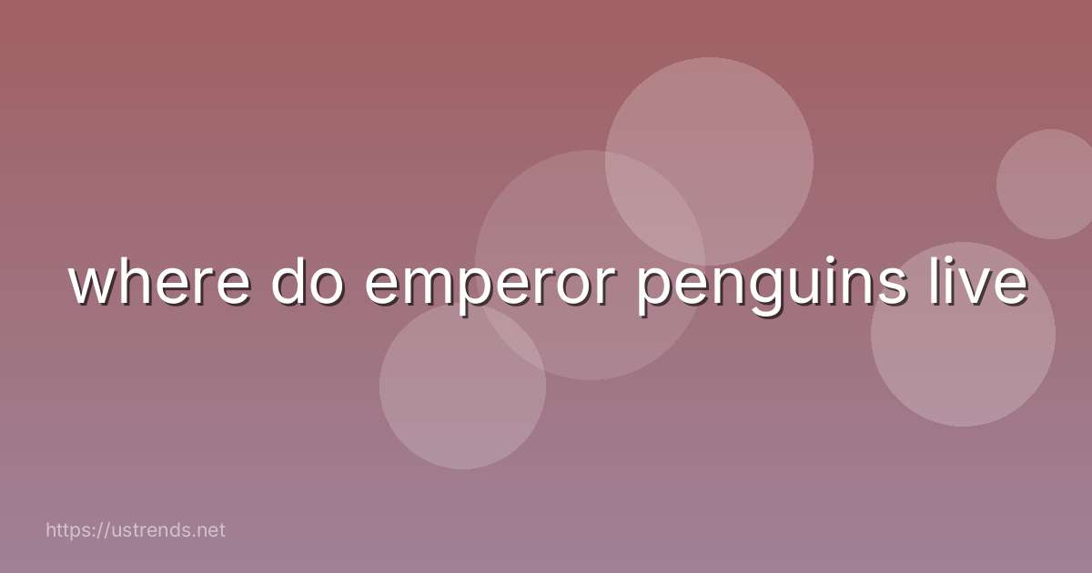 where do emperor penguins live