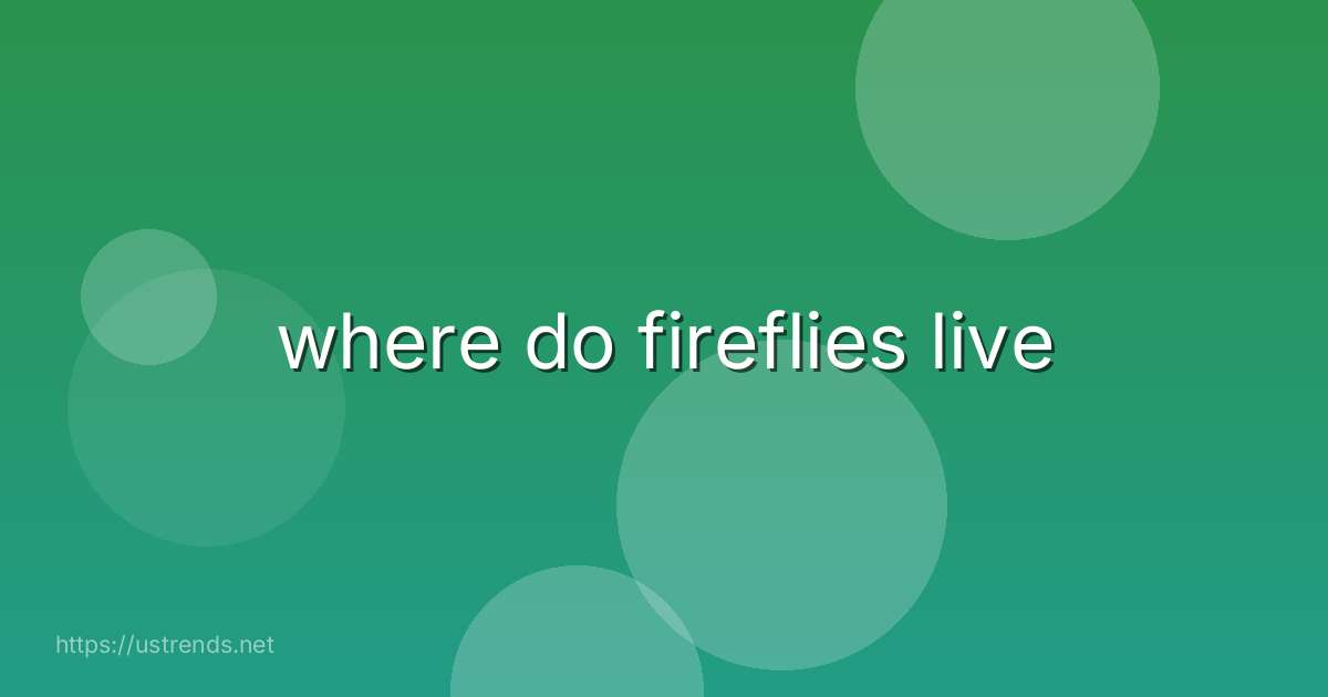 where do fireflies live
