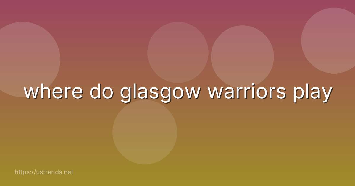 where do glasgow warriors play