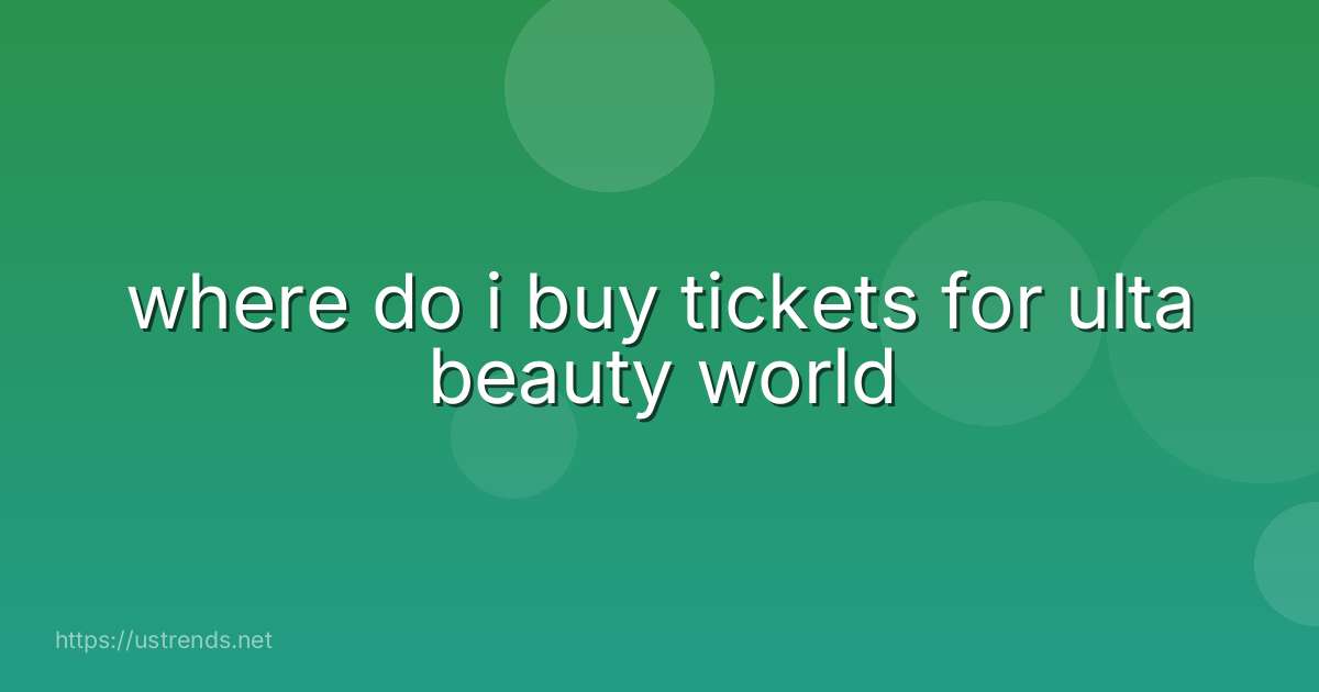 where do i buy tickets for ulta beauty world