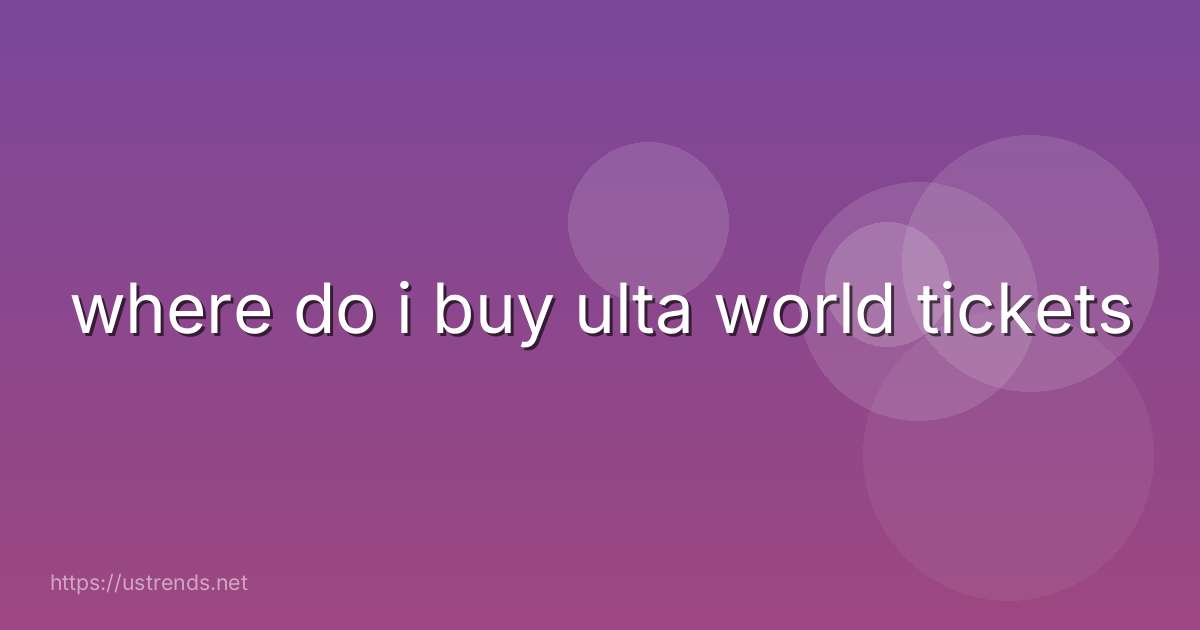 where do i buy ulta world tickets