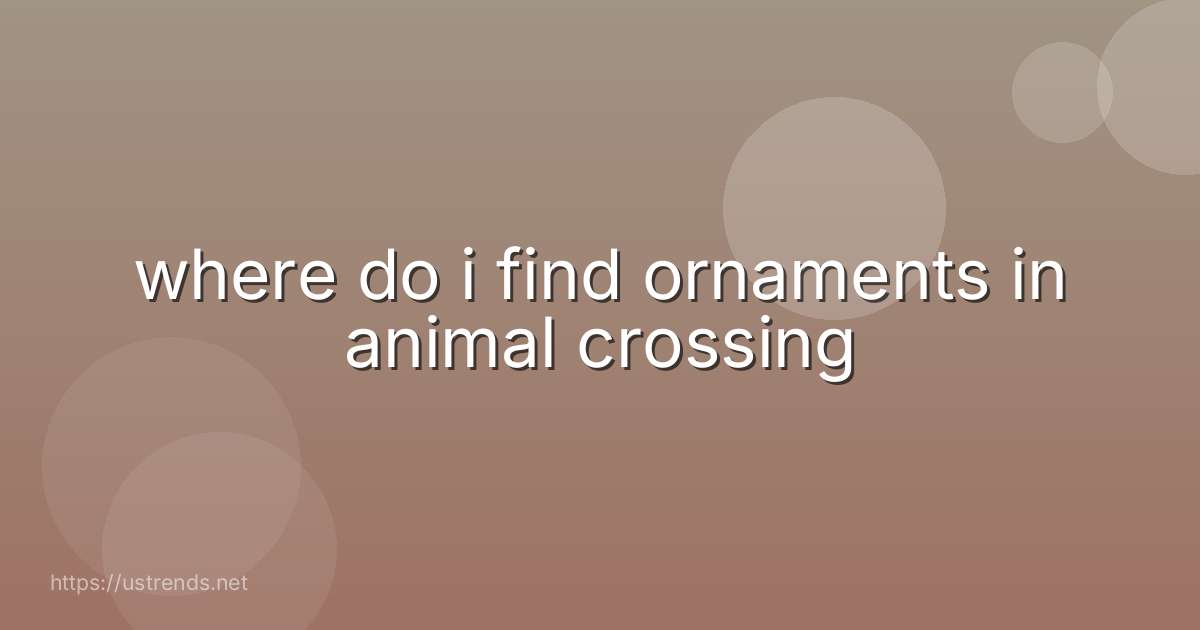 where do i find ornaments in animal crossing