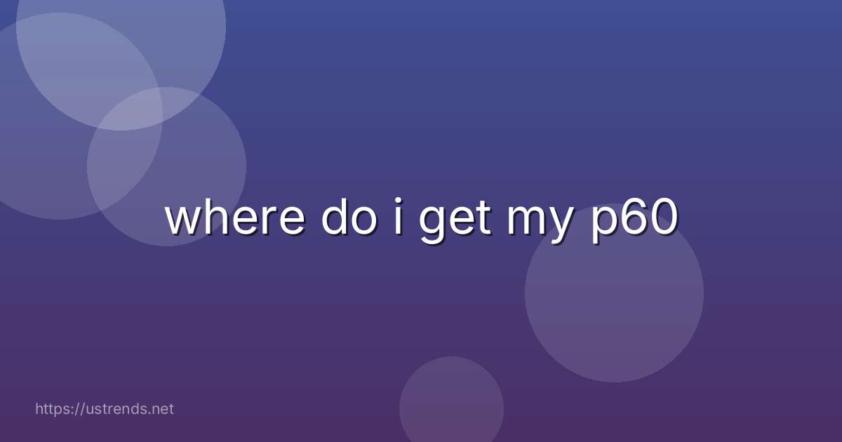 where do i get my p60