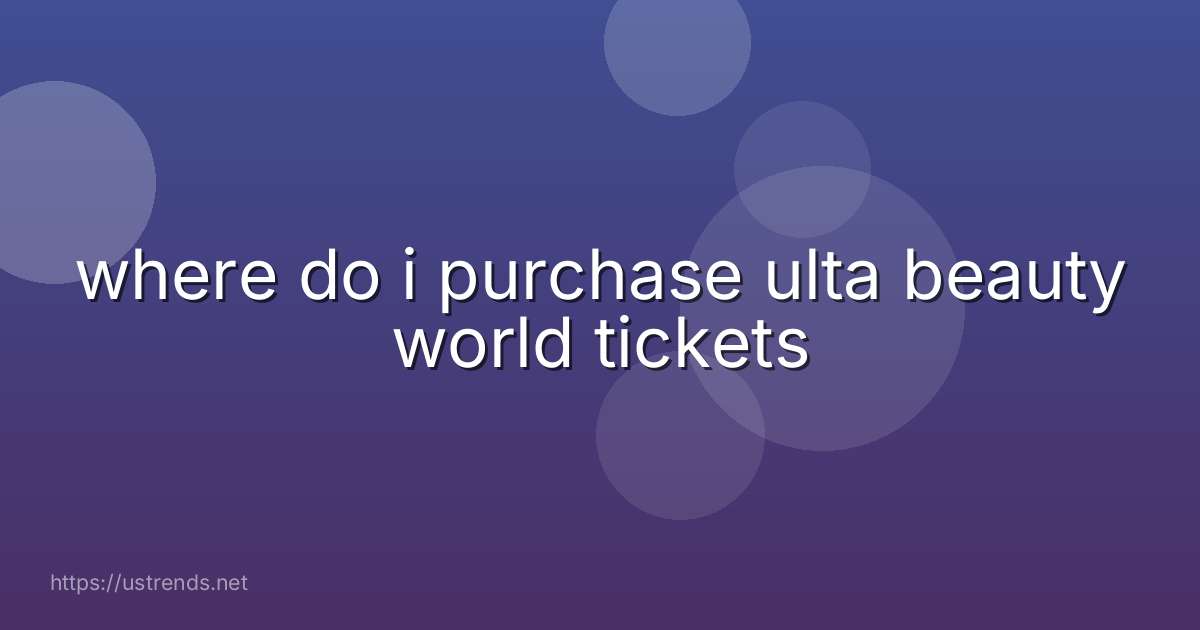 where do i purchase ulta beauty world tickets