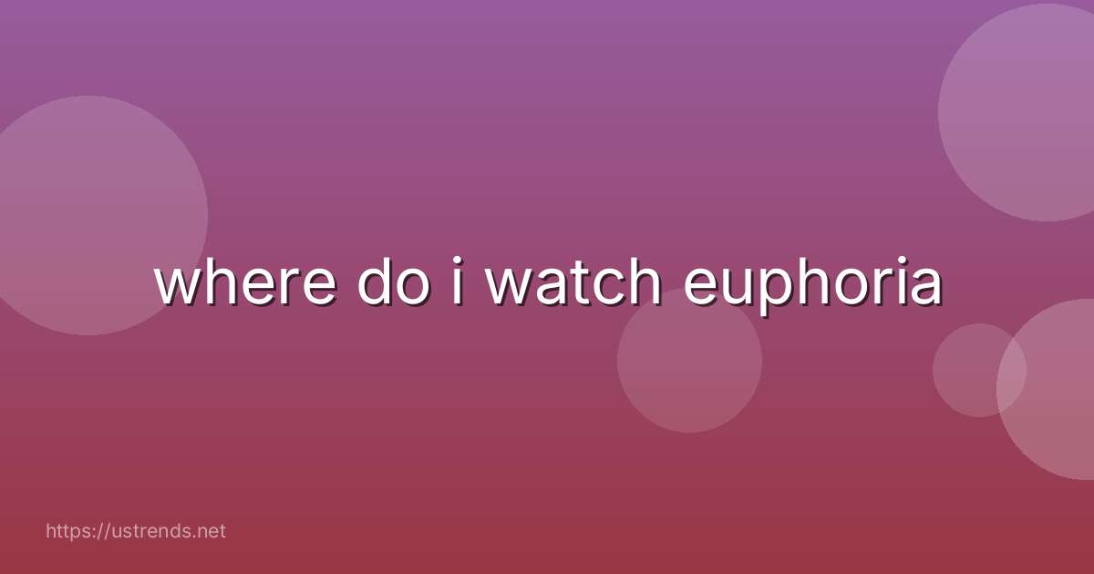 where do i watch euphoria