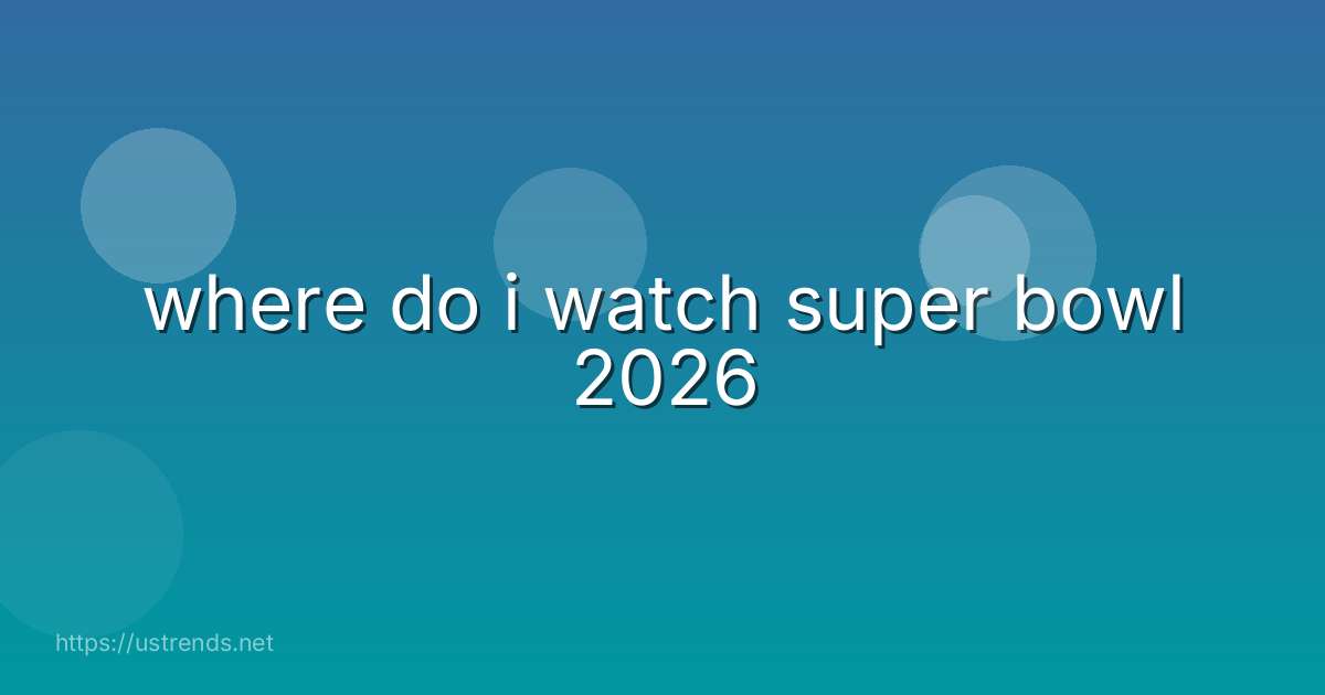 where do i watch super bowl 2026
