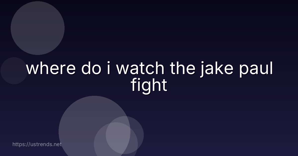 where do i watch the jake paul fight