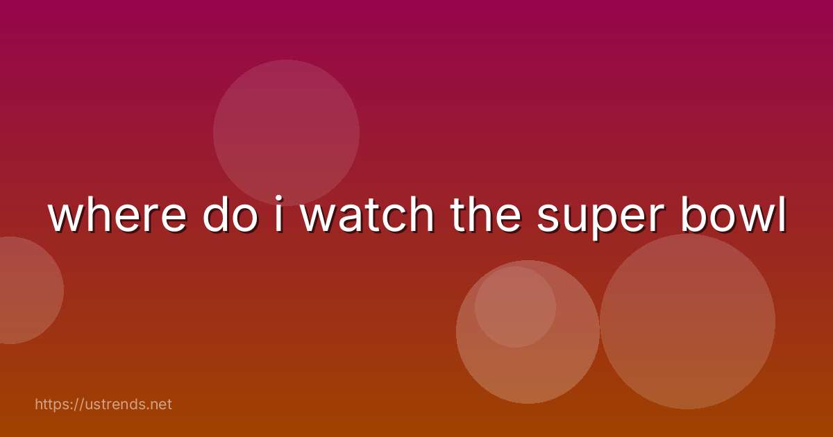 where do i watch the super bowl