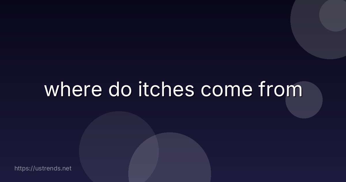 where do itches come from