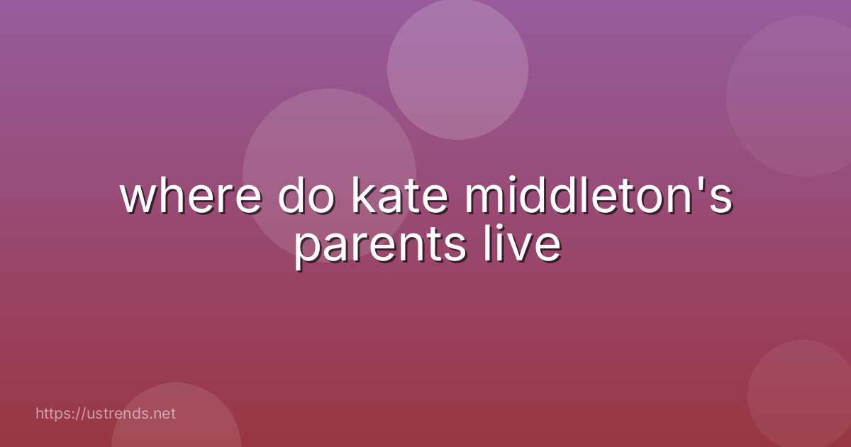 where do kate middleton's parents live