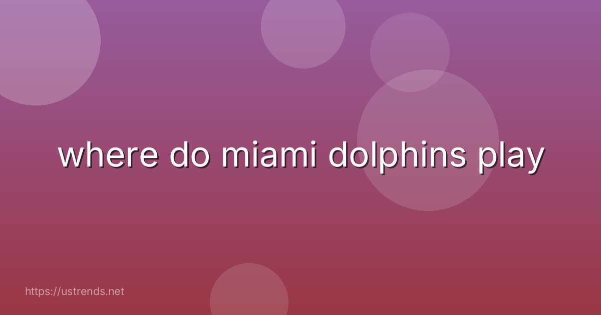 where do miami dolphins play
