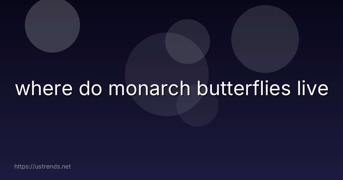 where do monarch butterflies live
