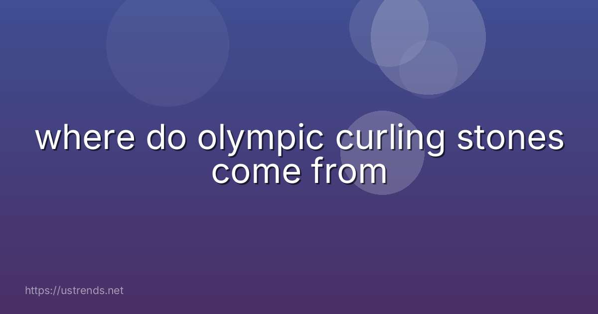 where do olympic curling stones come from