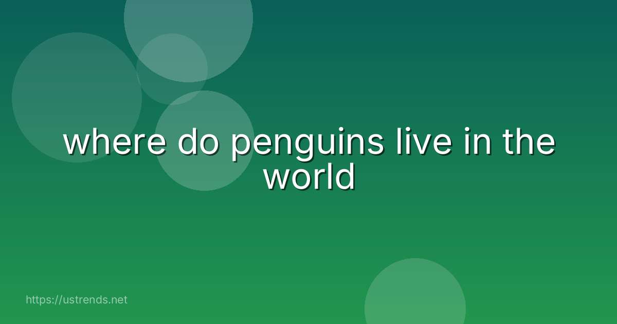 where do penguins live in the world