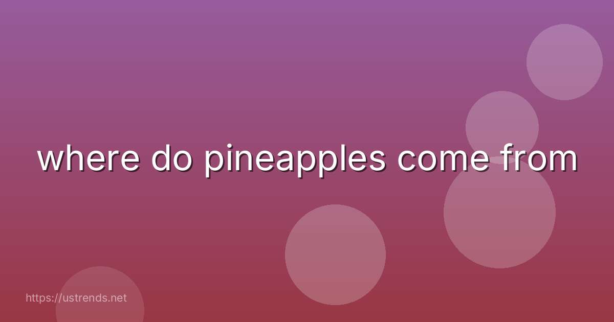 where do pineapples come from