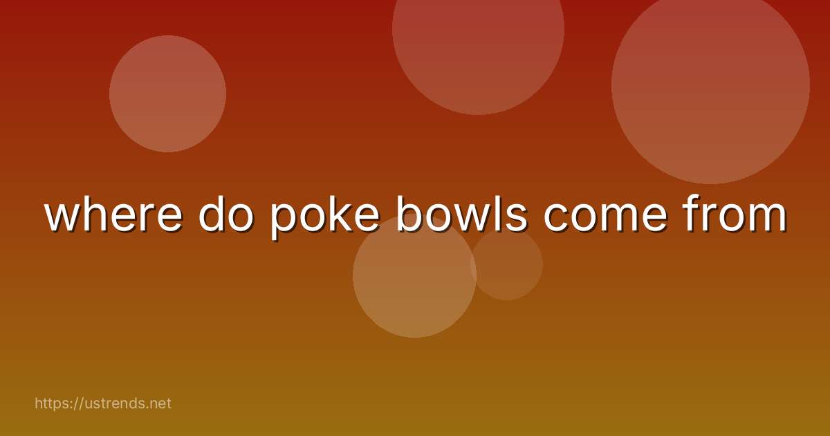 where do poke bowls come from