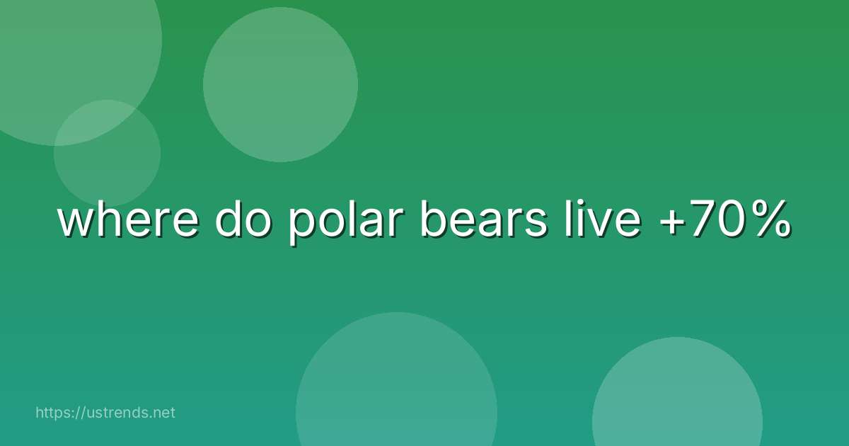 where do polar bears live +70%