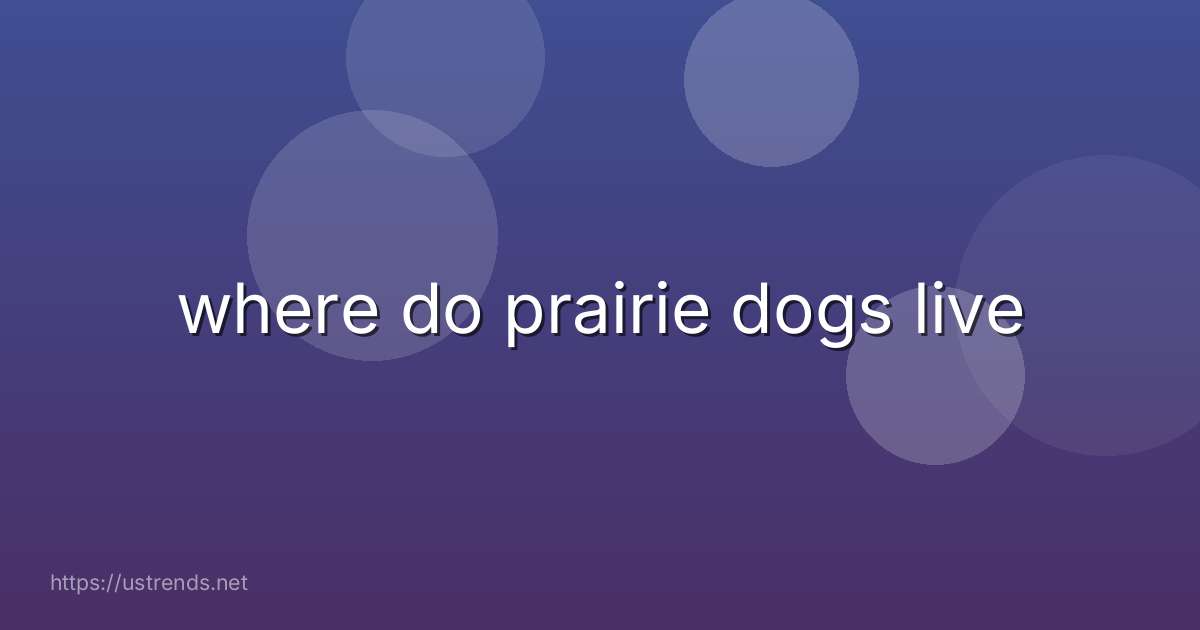 where do prairie dogs live