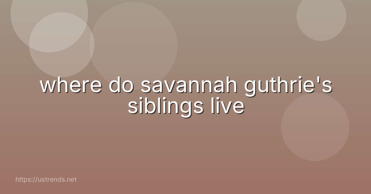 where do savannah guthrie's siblings live