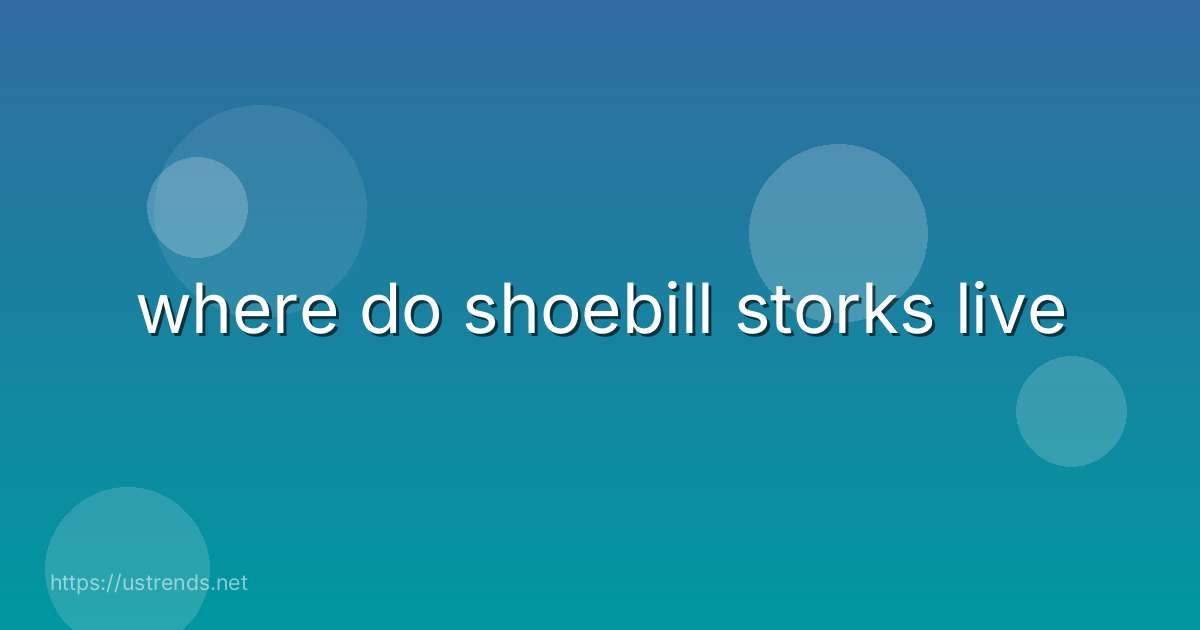 where do shoebill storks live