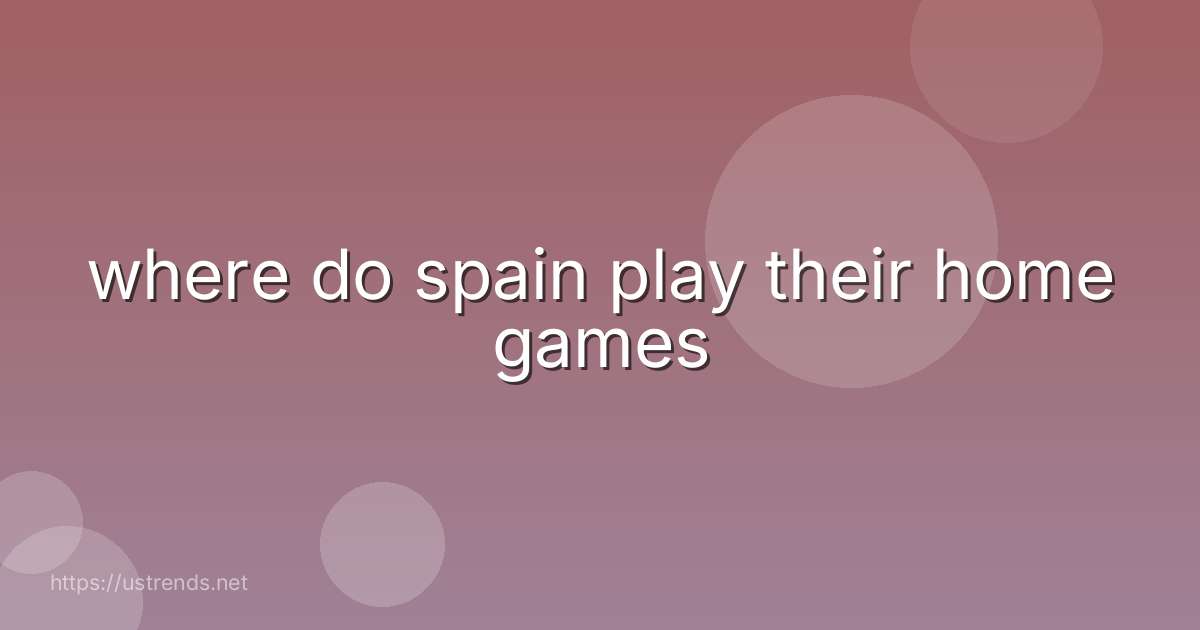 where do spain play their home games
