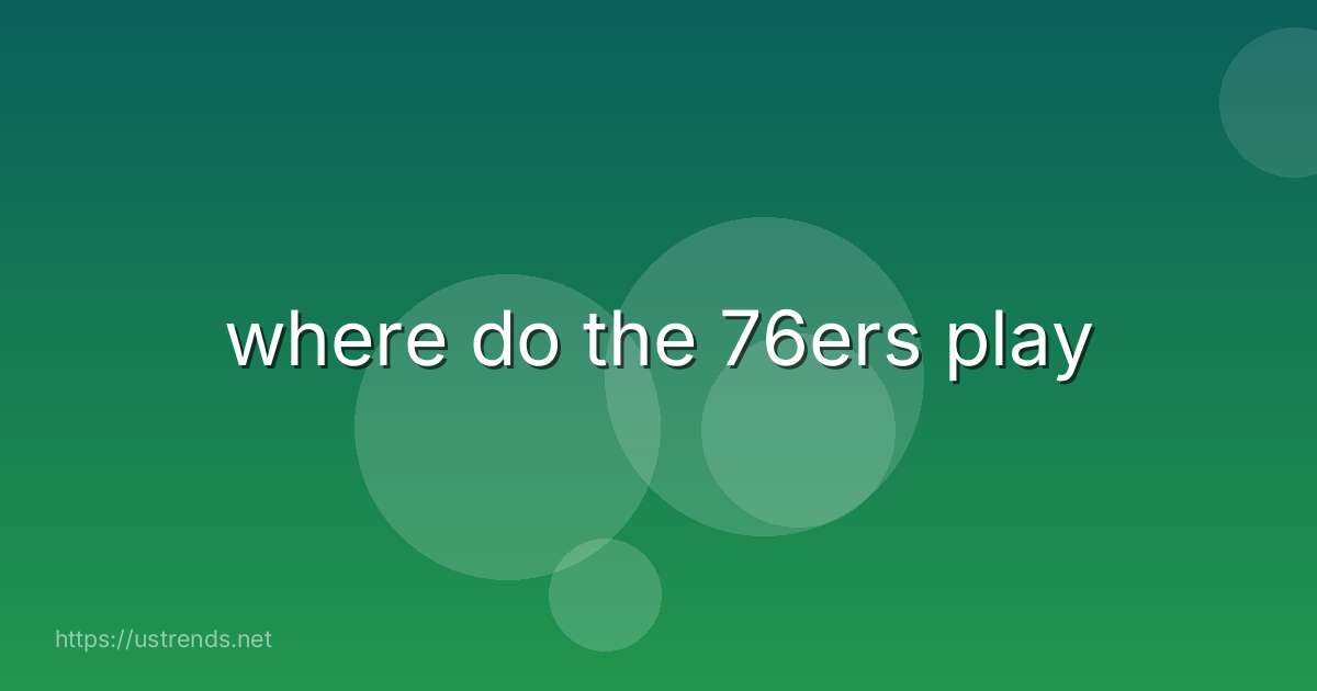 where do the 76ers play