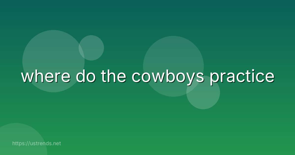 where do the cowboys practice